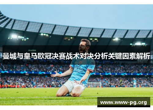 曼城与皇马欧冠决赛战术对决分析关键因素解析