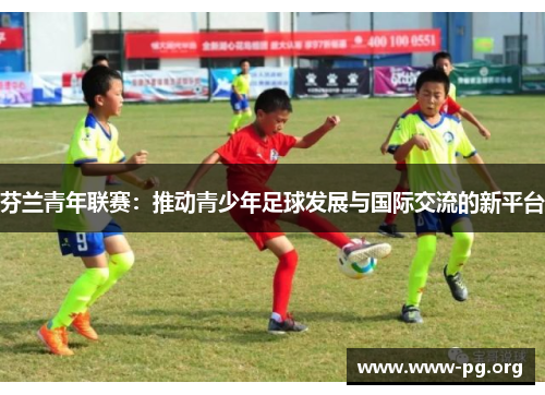 芬兰青年联赛：推动青少年足球发展与国际交流的新平台