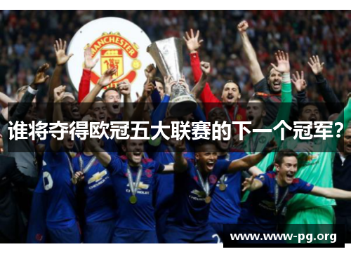 谁将夺得欧冠五大联赛的下一个冠军？