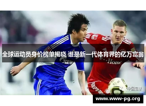 全球运动员身价榜单揭晓 谁是新一代体育界的亿万富翁