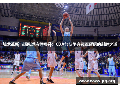 战术革新与球队适应性提升：CBA各队争夺冠军背后的制胜之道