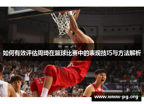 如何有效评估周琦在篮球比赛中的表现技巧与方法解析