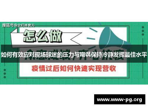 如何有效应对现场球迷的压力与嘲讽保持冷静发挥最佳水平