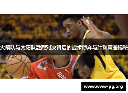 火箭队与太阳队激烈对决背后的战术博弈与胜利策略揭秘