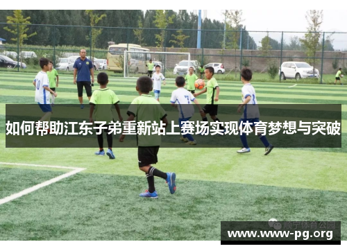 如何帮助江东子弟重新站上赛场实现体育梦想与突破