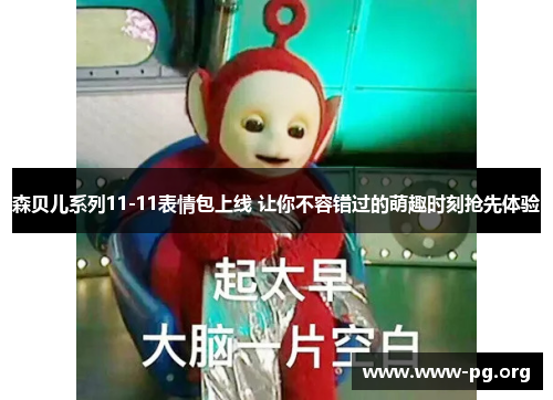 森贝儿系列11-11表情包上线 让你不容错过的萌趣时刻抢先体验