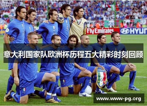 意大利国家队欧洲杯历程五大精彩时刻回顾