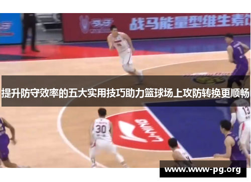 提升防守效率的五大实用技巧助力篮球场上攻防转换更顺畅