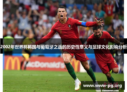 2002年世界杯韩国与葡萄牙之战的历史性意义与足球文化影响分析