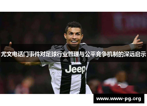 尤文电话门事件对足球行业管理与公平竞争机制的深远启示