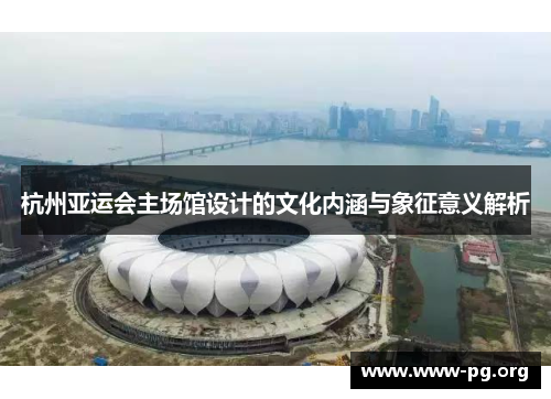 杭州亚运会主场馆设计的文化内涵与象征意义解析