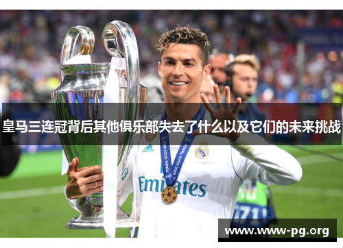 皇马三连冠背后其他俱乐部失去了什么以及它们的未来挑战