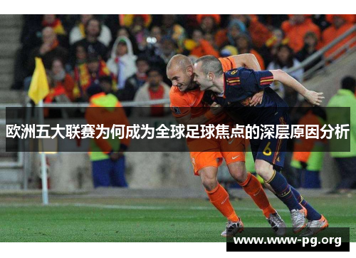 欧洲五大联赛为何成为全球足球焦点的深层原因分析