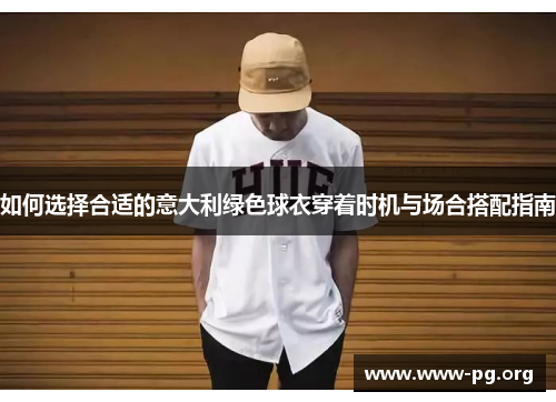 如何选择合适的意大利绿色球衣穿着时机与场合搭配指南
