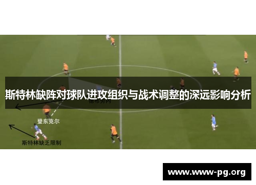 斯特林缺阵对球队进攻组织与战术调整的深远影响分析