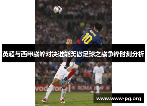 英超与西甲巅峰对决谁能笑傲足球之巅争锋时刻分析