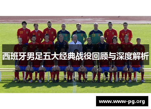 西班牙男足五大经典战役回顾与深度解析