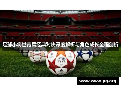 足球小将世青篇经典对决深度解析与角色成长全程剖析