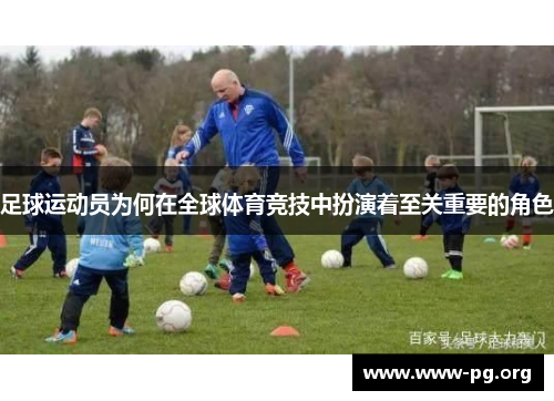足球运动员为何在全球体育竞技中扮演着至关重要的角色