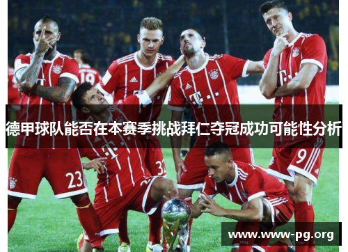 德甲球队能否在本赛季挑战拜仁夺冠成功可能性分析