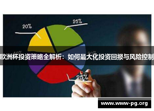 欧洲杯投资策略全解析:如何最大化投资回报与风险控制 欧洲杯投资策略全解析:如何最大化投资回报与风险控制