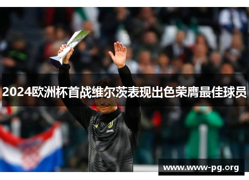 2024欧洲杯首战维尔茨表现出色荣膺最佳球员