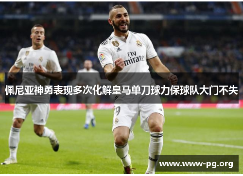 佩尼亚神勇表现多次化解皇马单刀球力保球队大门不失