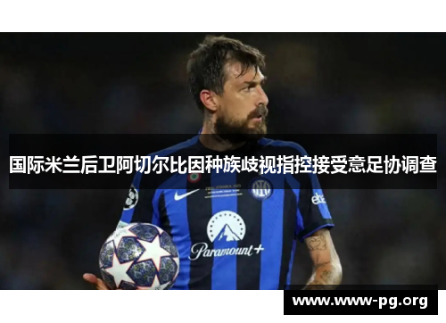 国际米兰后卫阿切尔比因种族歧视指控接受意足协调查