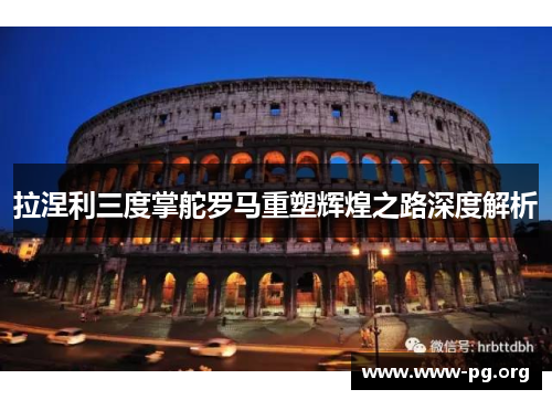 拉涅利三度掌舵罗马重塑辉煌之路深度解析