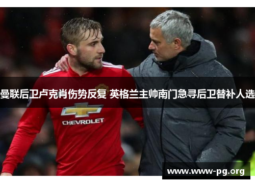 曼联后卫卢克肖伤势反复 英格兰主帅南门急寻后卫替补人选