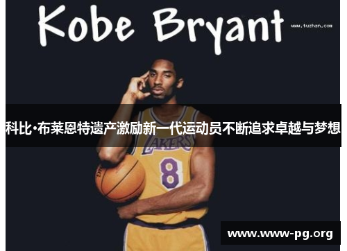 科比·布莱恩特遗产激励新一代运动员不断追求卓越与梦想