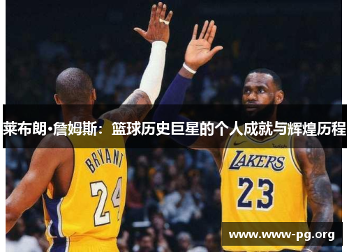 莱布朗·詹姆斯：篮球历史巨星的个人成就与辉煌历程