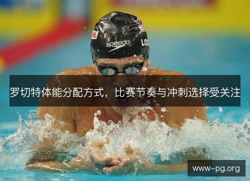 罗切特体能分配方式，比赛节奏与冲刺选择受关注