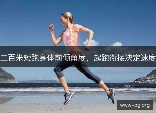 二百米短跑身体前倾角度,起跑衔接决定速度 二百米短跑身体前倾角度,起跑衔接决定速度