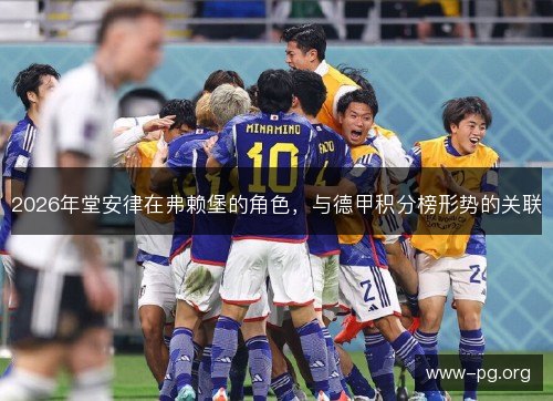 2026年堂安律在弗赖堡的角色，与德甲积分榜形势的关联